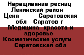 Наращивание ресниц (Ленинский район) › Цена ­ 900 - Саратовская обл., Саратов г. Медицина, красота и здоровье » Косметические услуги   . Саратовская обл.